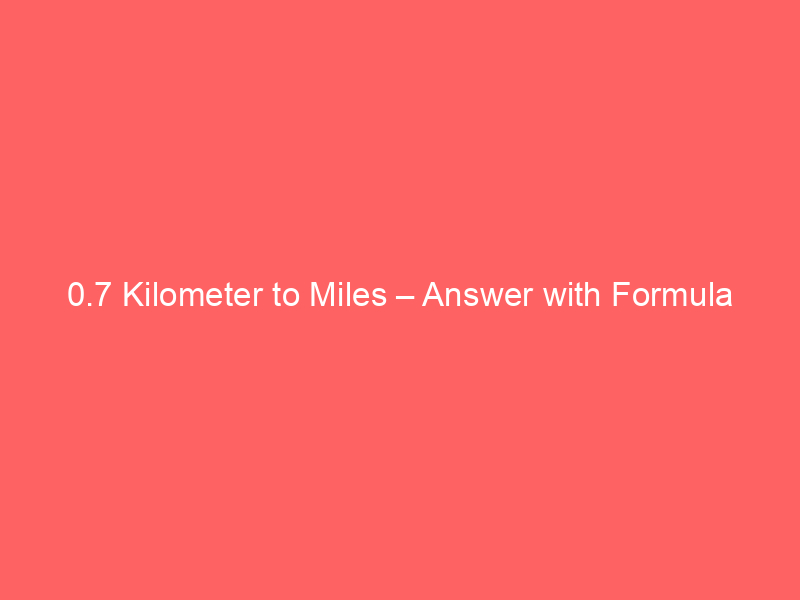 Read more about the article 0.7 Kilometer to Miles – Answer with Formula