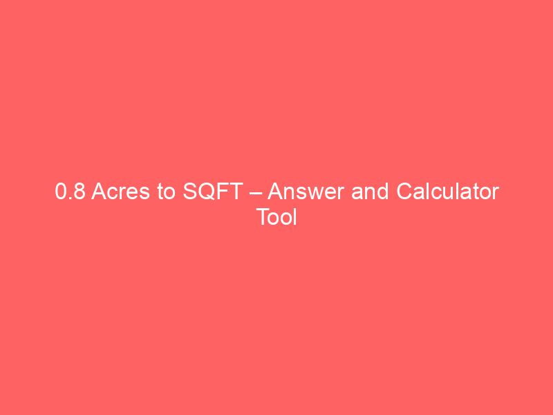 Read more about the article 0.8 Acres to SQFT – Answer and Calculator Tool