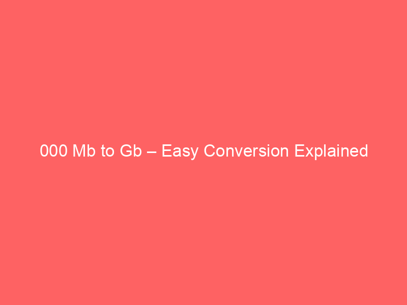 Read more about the article 000 Mb to Gb – Easy Conversion Explained