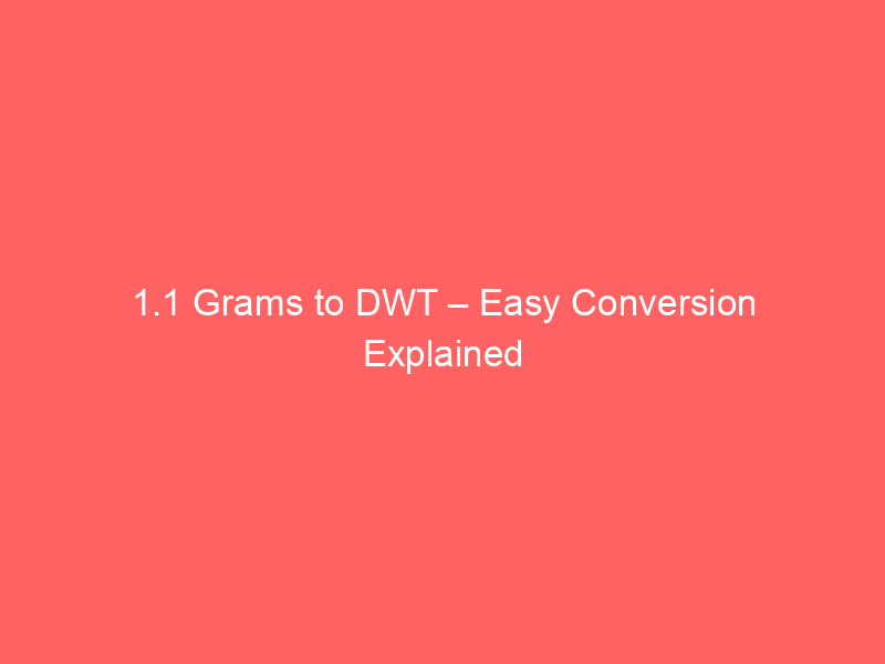 Read more about the article 1.1 Grams to DWT – Easy Conversion Explained