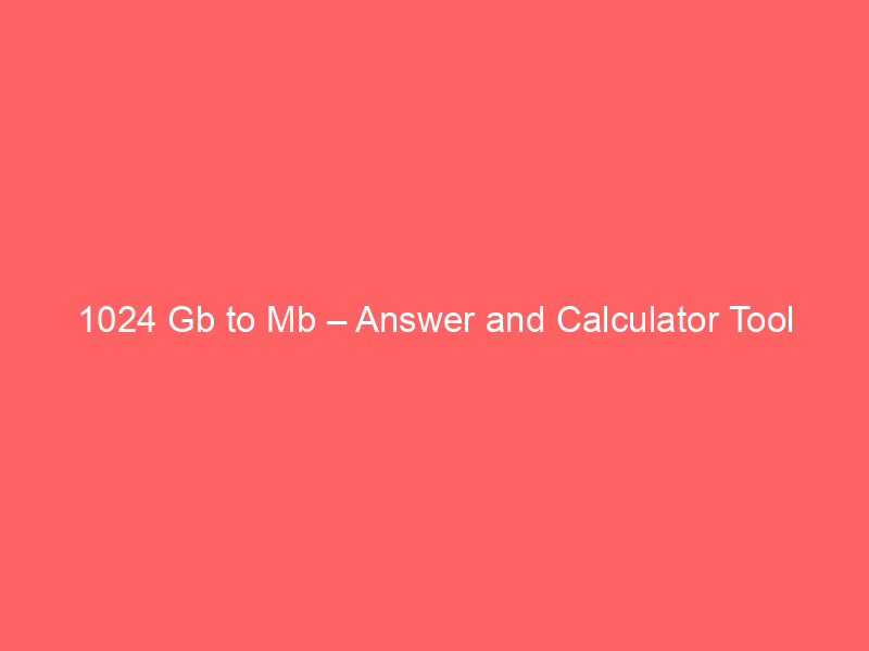 Read more about the article 1024 Gb to Mb – Answer and Calculator Tool