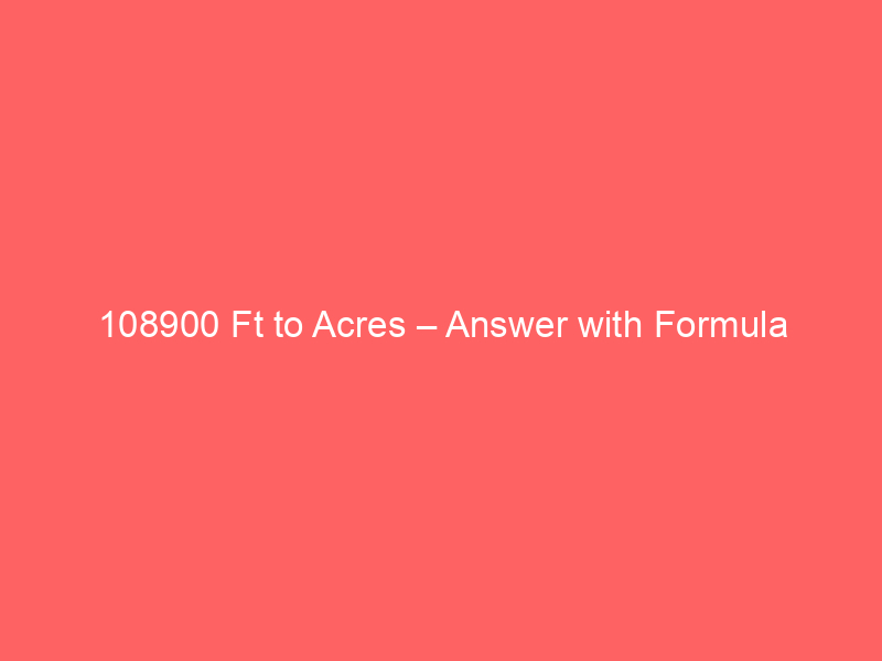Read more about the article 108900 Ft to Acres – Answer with Formula