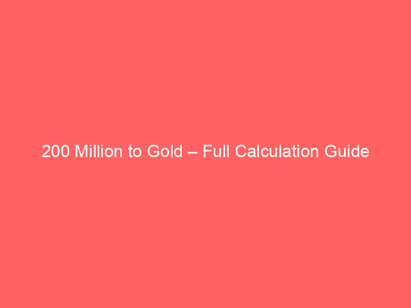 Read more about the article 200 Million to Gold – Full Calculation Guide
