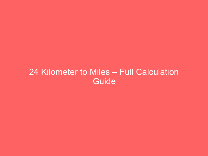 Read more about the article 24 Kilometer to Miles – Full Calculation Guide