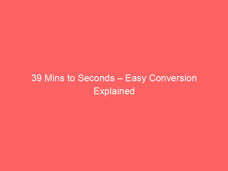 Read more about the article 39 Mins to Seconds – Easy Conversion Explained