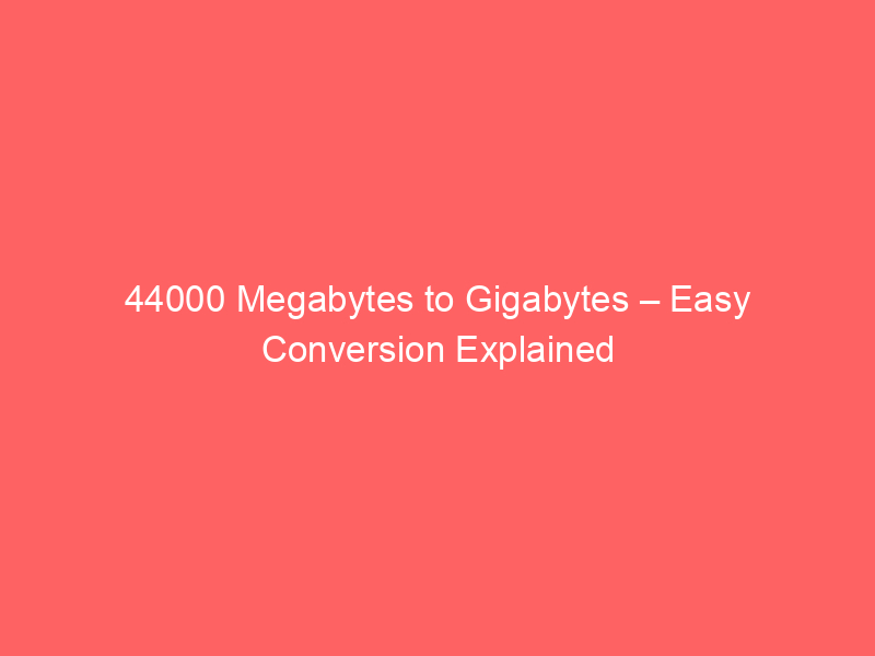 Read more about the article 44000 Megabytes to Gigabytes – Easy Conversion Explained