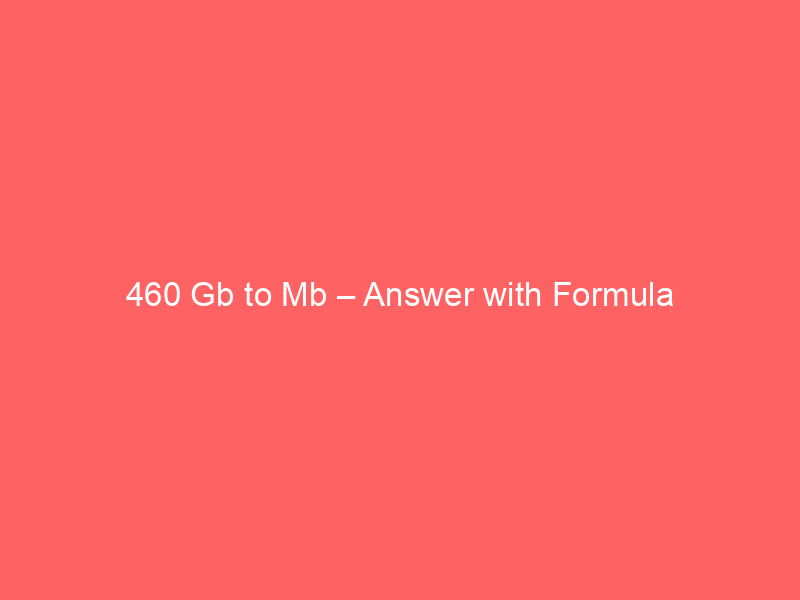 Read more about the article 460 Gb to Mb – Answer with Formula