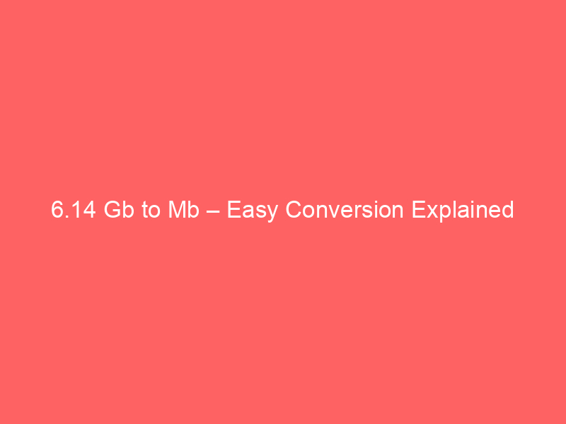 Read more about the article 6.14 Gb to Mb – Easy Conversion Explained