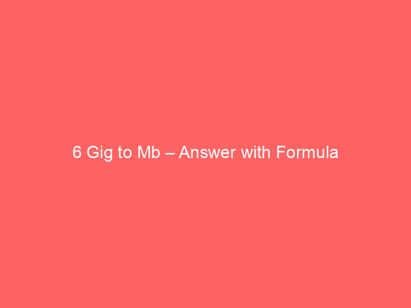 Read more about the article 6 Gig to Mb – Answer with Formula