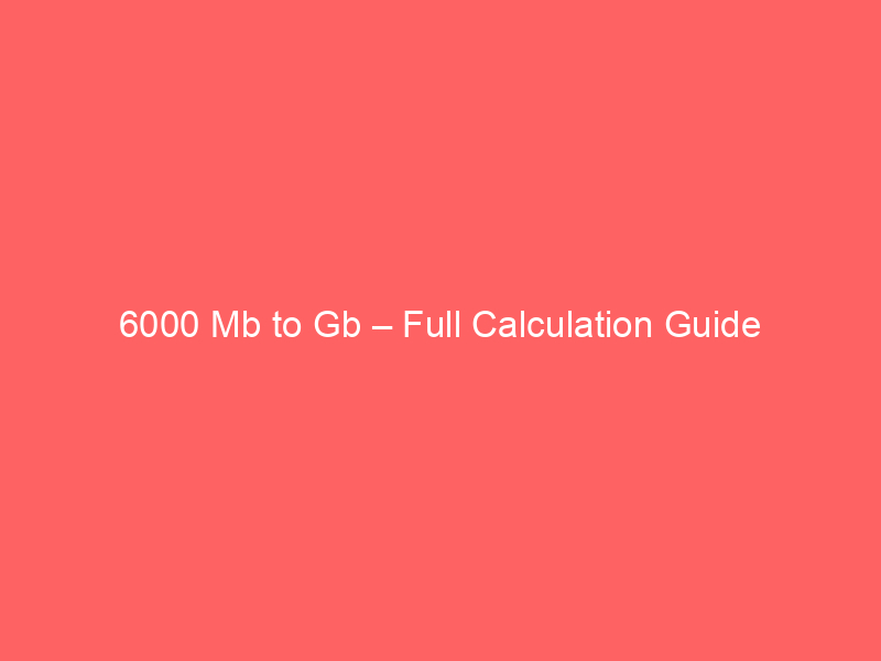 Read more about the article 6000 Mb to Gb – Full Calculation Guide