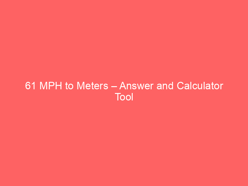 Read more about the article 61 MPH to Meters – Answer and Calculator Tool