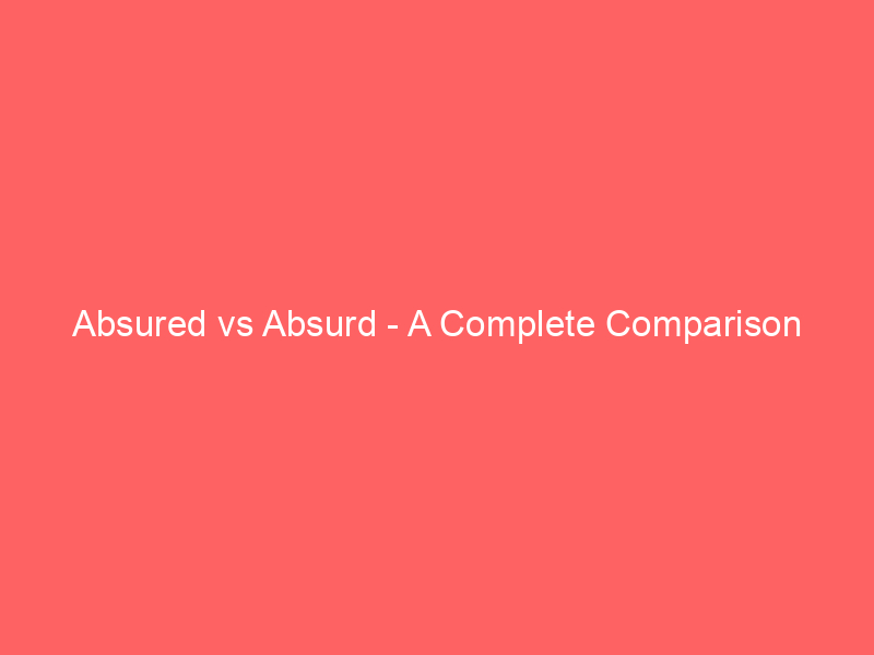 Read more about the article Absured vs Absurd – A Complete Comparison