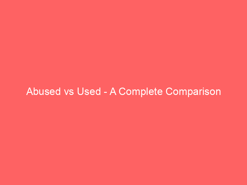 Read more about the article Abused vs Used – A Complete Comparison