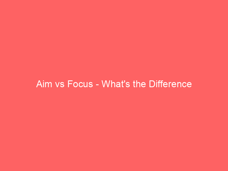 Read more about the article Aim vs Focus – What’s the Difference