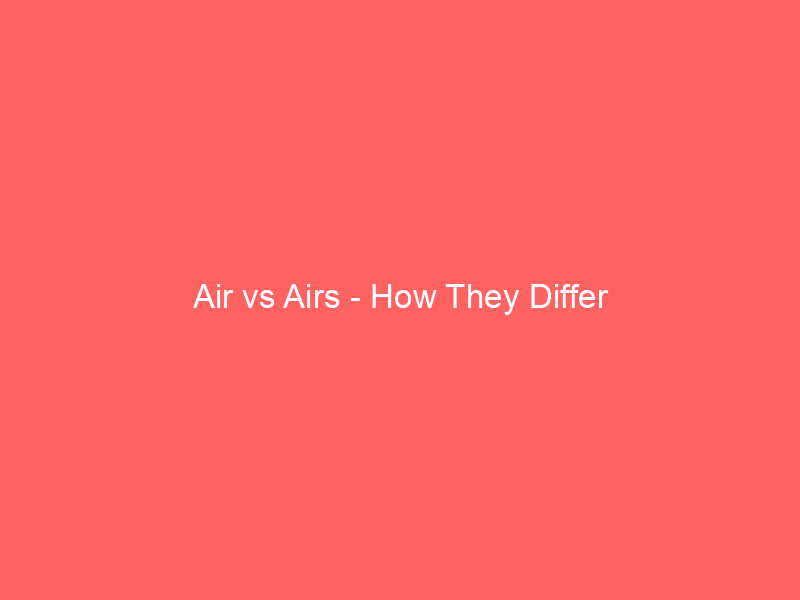 Read more about the article Air vs Airs – How They Differ
