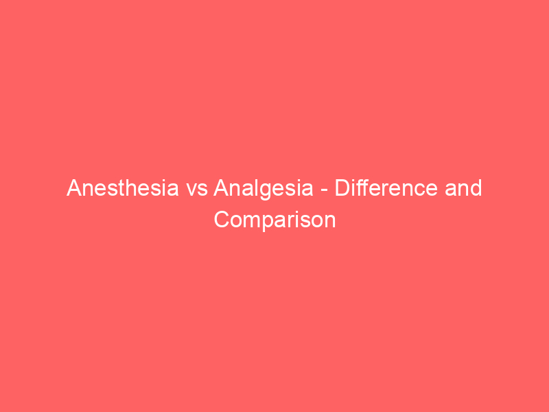Read more about the article Anesthesia vs Analgesia – Difference and Comparison