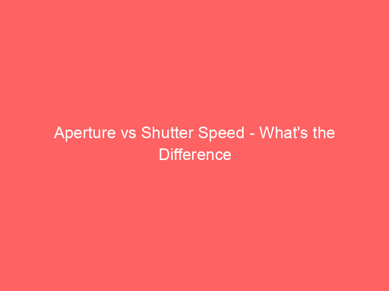 Read more about the article Aperture vs Shutter Speed – What’s the Difference