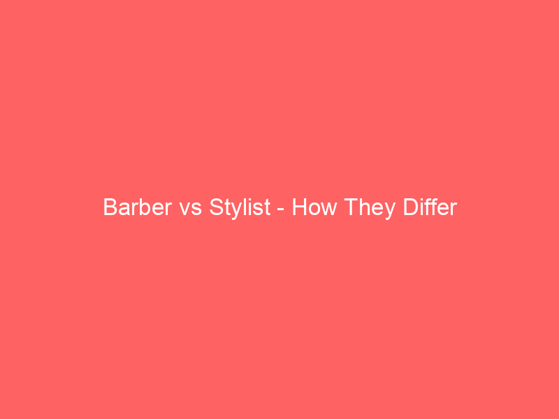 Read more about the article Barber vs Stylist – How They Differ