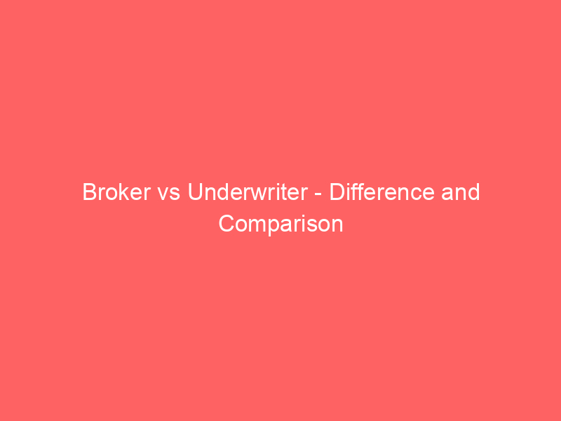 Read more about the article Broker vs Underwriter – Difference and Comparison