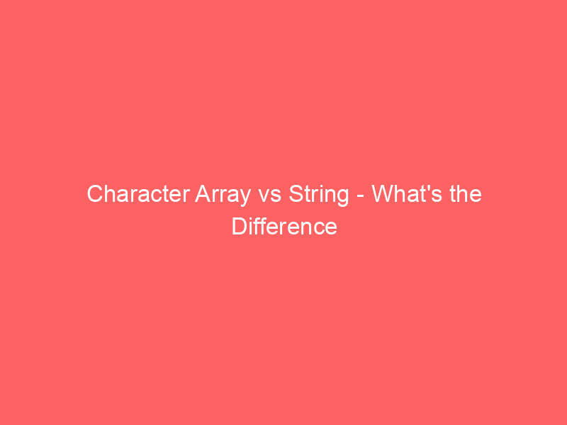 Read more about the article Character Array vs String – What’s the Difference