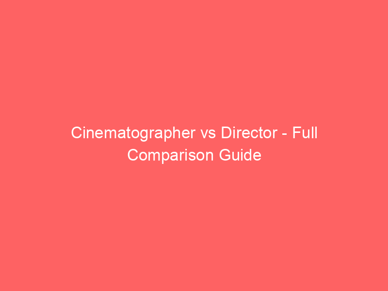 Read more about the article Cinematographer vs Director – Full Comparison Guide