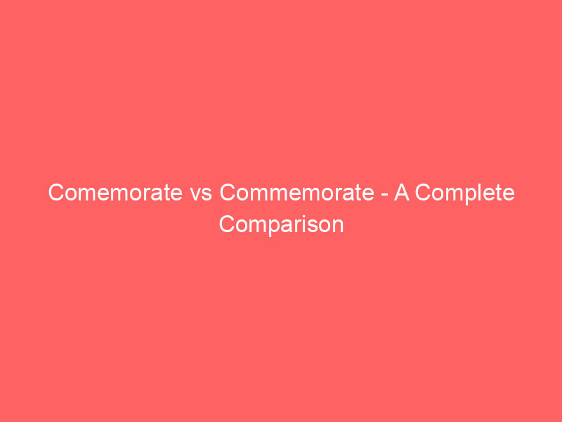 You are currently viewing Comemorate vs Commemorate – A Complete Comparison
