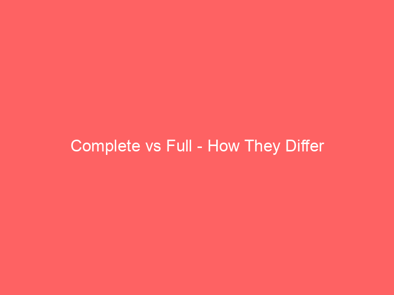 Read more about the article Complete vs Full – How They Differ