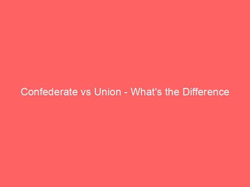 Read more about the article Confederate vs Union – What’s the Difference