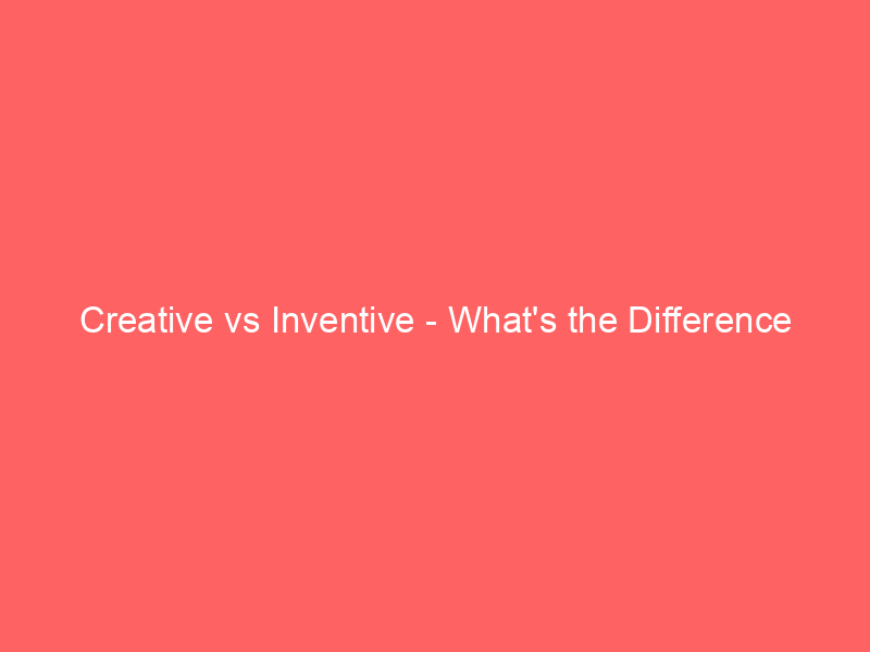 Read more about the article Creative vs Inventive – What’s the Difference