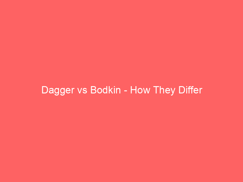 Read more about the article Dagger vs Bodkin – How They Differ