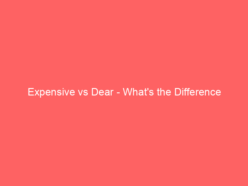 Read more about the article Expensive vs Dear – What’s the Difference