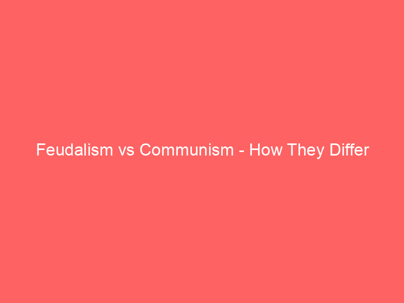 Read more about the article Feudalism vs Communism – How They Differ