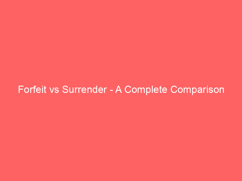 Read more about the article Forfeit vs Surrender – A Complete Comparison