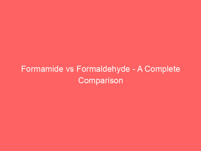 Read more about the article Formamide vs Formaldehyde – A Complete Comparison