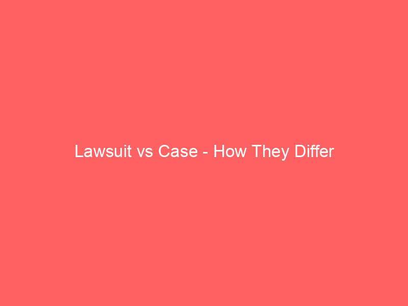 Read more about the article Lawsuit vs Case – How They Differ