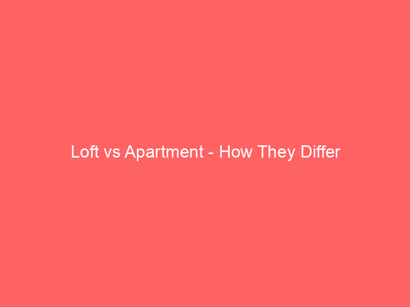 Read more about the article Loft vs Apartment – How They Differ