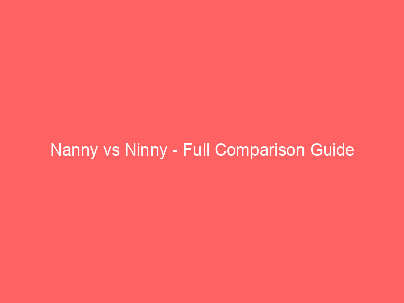 Read more about the article Nanny vs Ninny – Full Comparison Guide