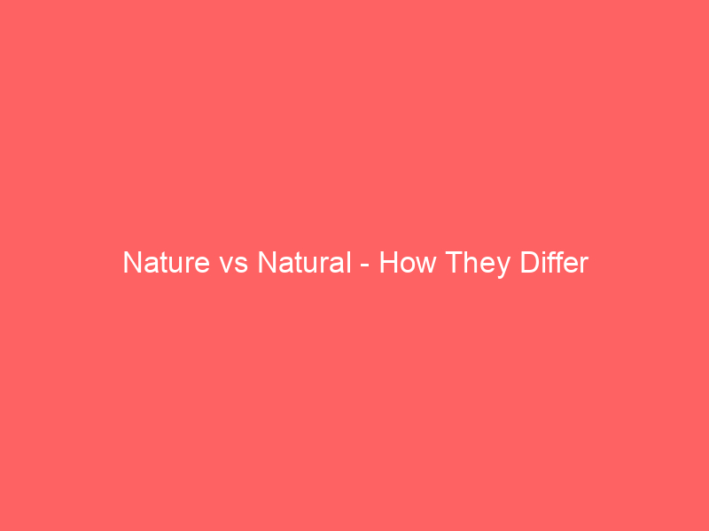 Read more about the article Nature vs Natural – How They Differ