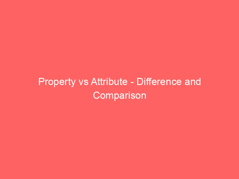 Read more about the article Property vs Attribute – Difference and Comparison