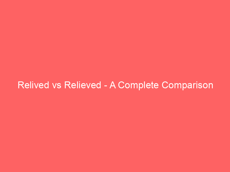 Read more about the article Relived vs Relieved – A Complete Comparison