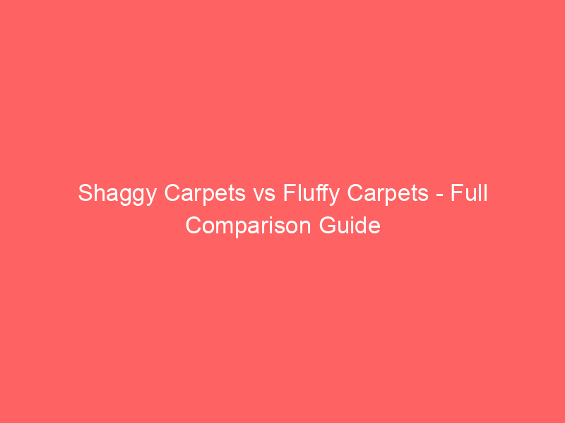 Read more about the article Shaggy Carpets vs Fluffy Carpets – Full Comparison Guide
