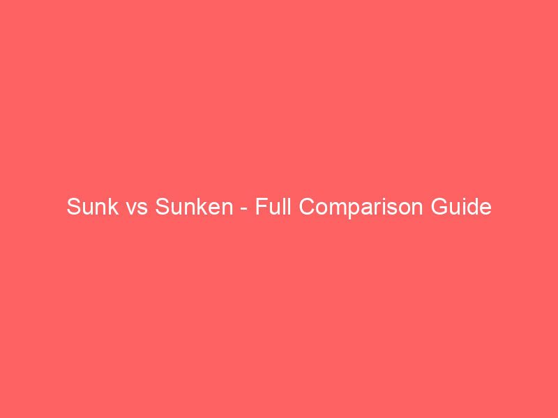 Read more about the article Sunk vs Sunken – Full Comparison Guide