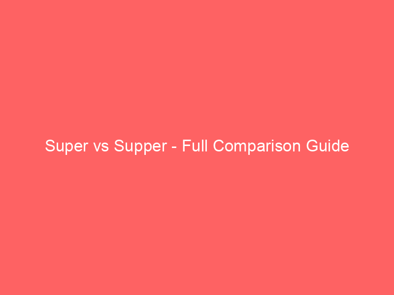 Read more about the article Super vs Supper – Full Comparison Guide