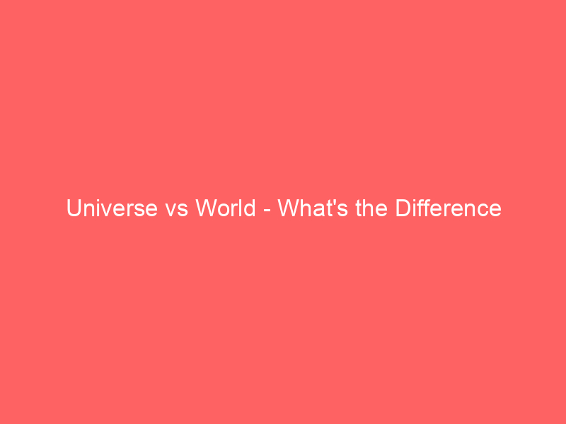 Read more about the article Universe vs World – What’s the Difference