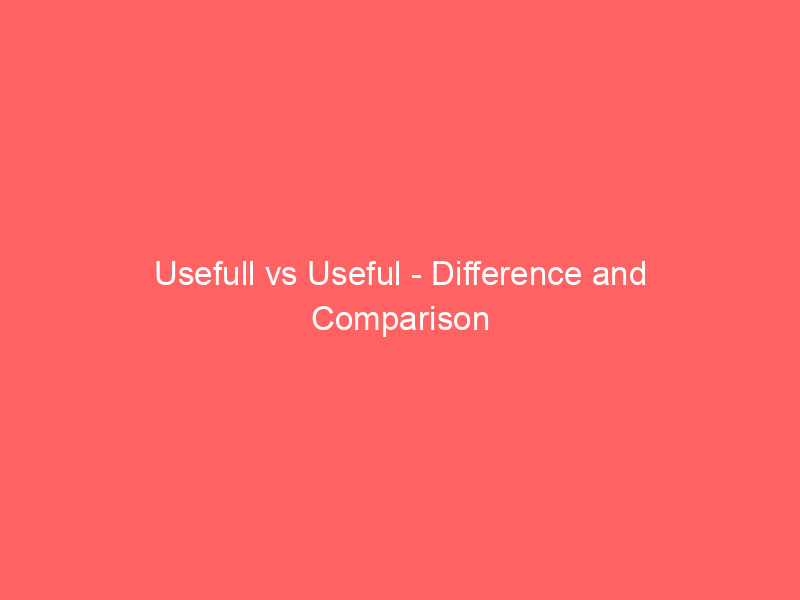 Read more about the article Usefull vs Useful – Difference and Comparison