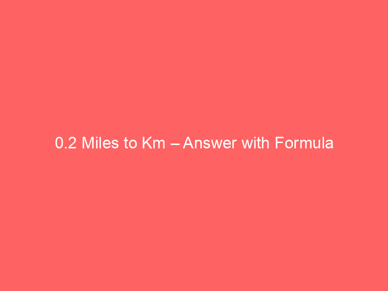 Read more about the article 0.2 Miles to Km – Answer with Formula