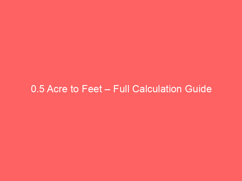 Read more about the article 0.5 Acre to Feet – Full Calculation Guide