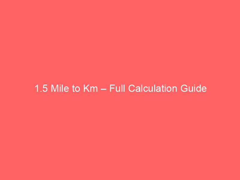 Read more about the article 1.5 Mile to Km – Full Calculation Guide