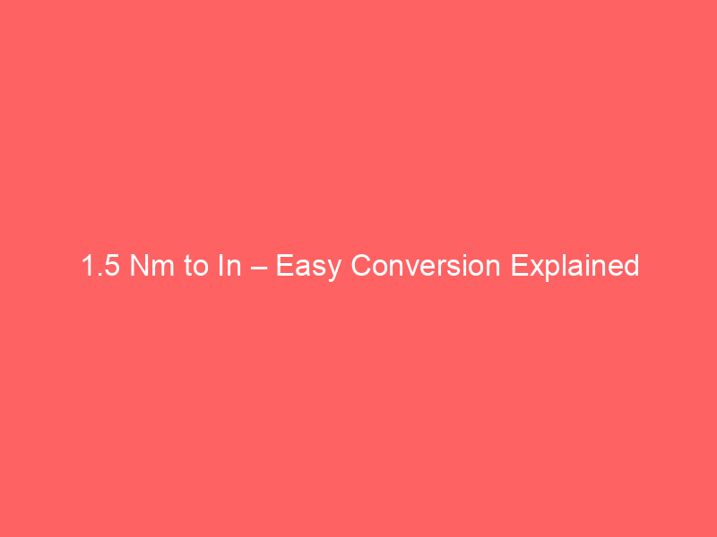 Read more about the article 1.5 Nm to In – Easy Conversion Explained