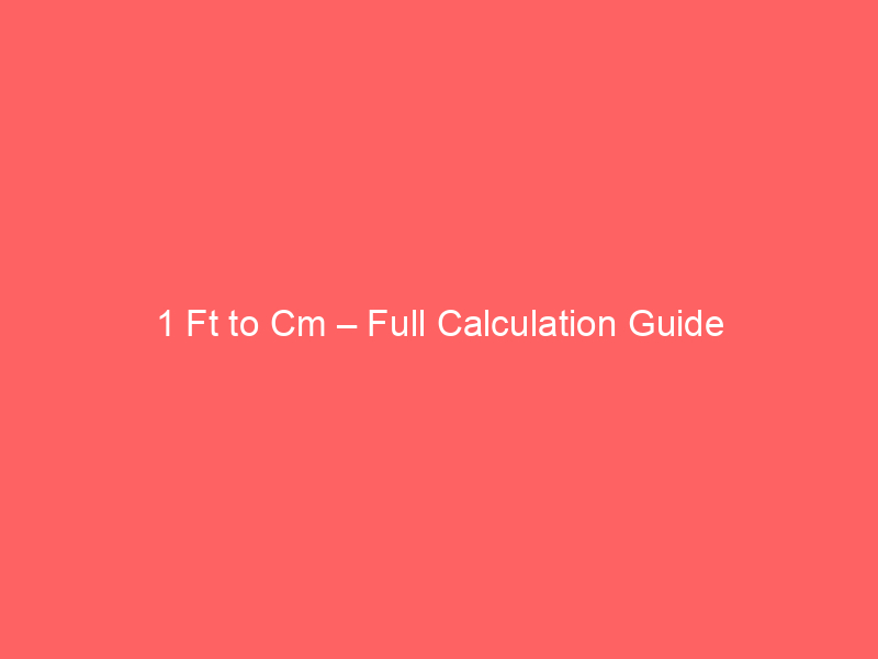 Read more about the article 1 Ft to Cm – Full Calculation Guide
